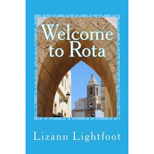 Welcome to Rota: The Unofficial Guide to Getting Settled, and Enjoying the Culture, Food, and Travel Opportunities of Southern Spain