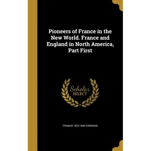 Pioneers of France in the New World. France and England in North America, Part First