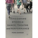 Considering Ethics in Dance, Theatre and Performance