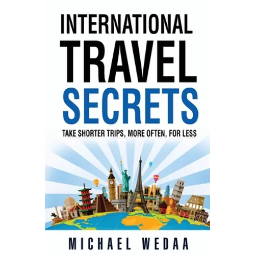 International Travel Secrets: Take Shorter Trips, More Often, for Less