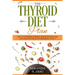 The Thyroid Diet Plan: How to Maximize Energy, Boost Metabolism and Maintain Healthy Hormone Levels