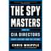 The Spymasters: How the CIA Directors Shape History and the Future