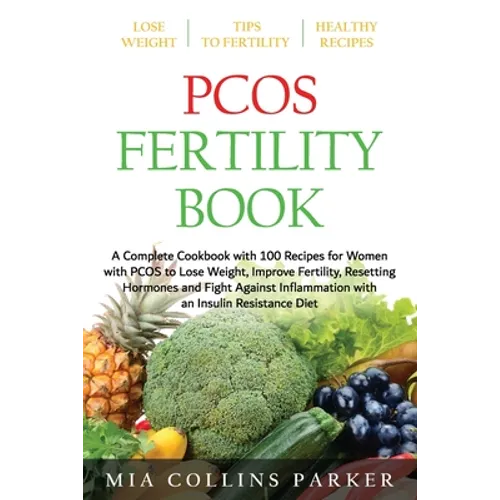 Pcos Fertility Book: A Complete Cookbook with 100 Recipes for Women with PCOS to Lose Weight, Improve Fertility, Resetting Hormones and Fig