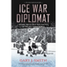 Ice War Diplomat: Hockey Meets Cold War Politics at the 1972 Summit Series