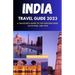 India Travel Guide 2023: A Traveler's Guide to Top Destinations, Activities, and Tips