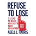 Refuse to Lose: 7 Steps to Make Adversity Your Advantage