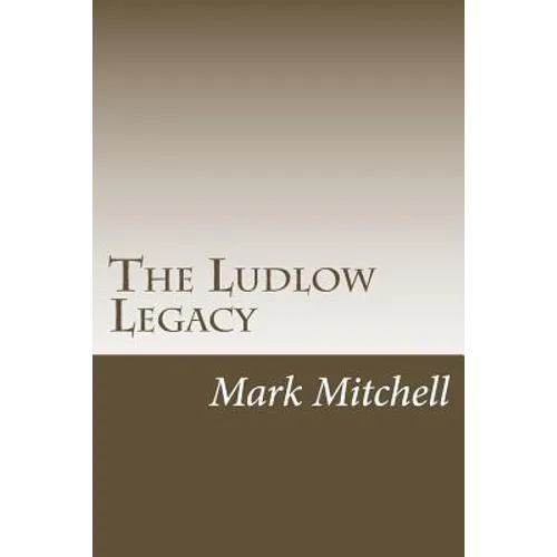The Ludlow Legacy: The Descendants of Israel Ludlow (1765-1804) Surveyor and Pioneer of the Northwest Territory
