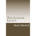 The Ludlow Legacy: The Descendants of Israel Ludlow (1765-1804) Surveyor and Pioneer of the Northwest Territory