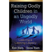 Raising Godly Children in an Ungodly World: Leaving a Lasting Legacy
