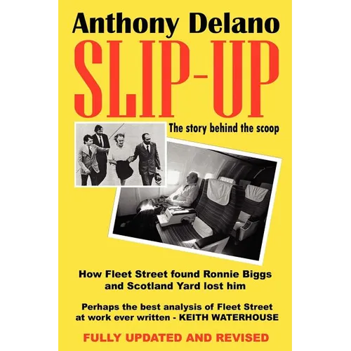 Slip-Up: How Fleet Street Caught Ronnie Biggs and Scotland Yard Lost Him: The Story Behind the Scoop