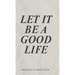 Let It Be A Good Life