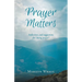 Prayer Matters: reflections and suggestions for "doing prayer"