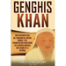 Genghis Khan: Una fascinante guía del fundador del Imperio mongol y sus conquistas que resultaron en el imperio contiguo más grande de la historia