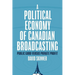 A Political Economy of Canadian Broadcasting: Public Good Versus Private Profit