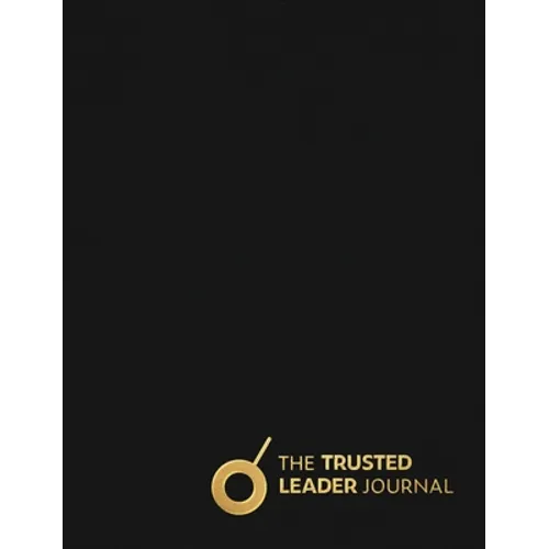 The Trusted Leader Journal: Train Your Brain with Daily Practice to Become a Trusted Leader