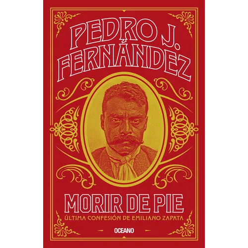 Morir de Pie: Última Confesión de Emiliano Zapata