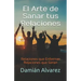 El Arte de Sanar tus Relaciones: Relaciones que Enferman, Relaciones que Sanan