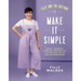 Tilly and the Buttons: Make It Simple: Easy, Speedy Sewing Projects to Stitch Up in an Afternoon