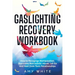 Gaslighting Recovery Workbook: How to Recognize Manipulation, Overcome Narcissistic Abuse, Let Go, and Heal from Toxic Relationships