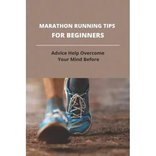 Marathon Running Tips For Beginners: Advice Help Overcome Your Mind Before: First Marathon Running Tips