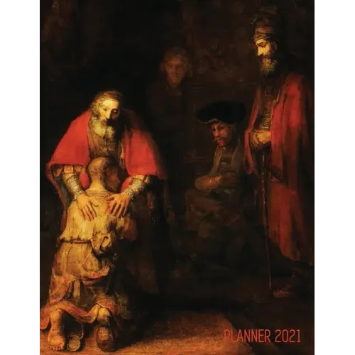 Rembrandt Planner 2021: The Return of the Prodigal Son Artsy Daily Organizer: January - December Beautiful Large Dutch Master Painting with Ch