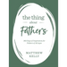 The Thing about Fathers: 365 Days of Inspiration for Fathers of All Ages