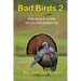 Bad Birds 2 -- Another collection of mostly true stories starring the gobblers we all love to hate: Another collection of mostly true stories starring