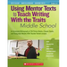 Using Mentor Texts to Teach Writing with the Traits: Middle School