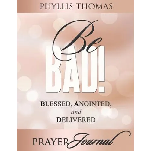 Be BAD! Prayer Journal: Blessed, Anointed, and Delivered - Paperback