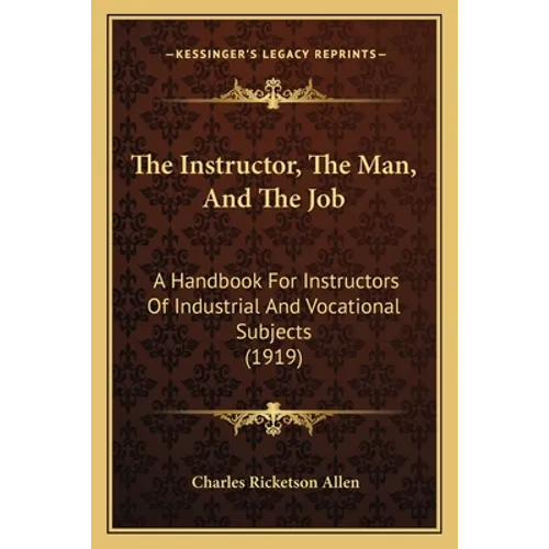The Instructor, The Man, And The Job: A Handbook For Instructors Of Industrial And Vocational Subjects (1919)