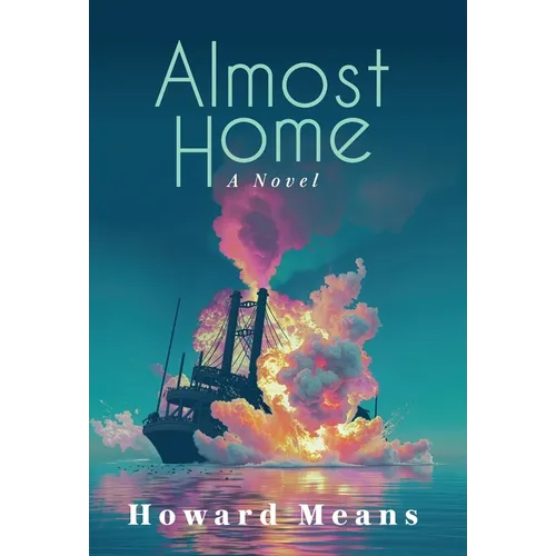 Almost Home: A Novel of the Sultana and the Last Great Tragedy of the Civil War
