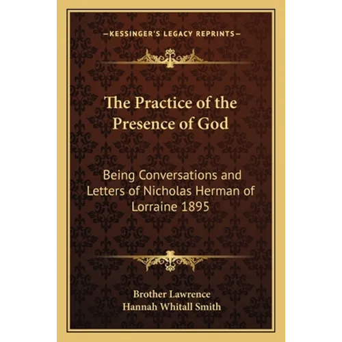 The Practice of the Presence of God: Being Conversations and Letters of Nicholas Herman of Lorraine 1895