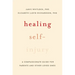 Healing Self-Injury: A Compassionate Guide for Parents and Other Loved Ones