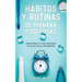 Hábitos y Rutinas de Mañana Poderosas: Transforma tu Vida Iniciando el Día de con el Pie Derecho