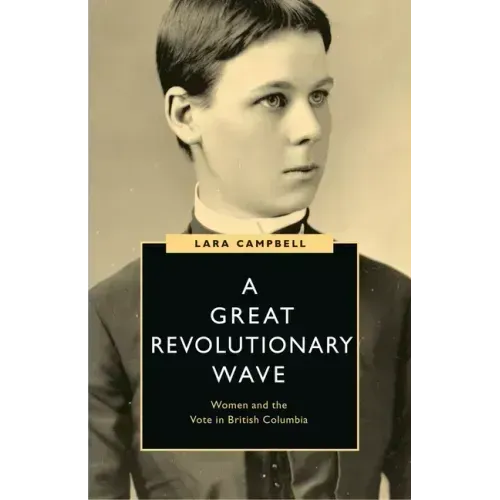 A Great Revolutionary Wave: Women and the Vote in British Columbia