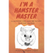 I am a Hamster Master Illustrated Care Guide and Activity Book for Children: Syrian, Roborovski and Dwarf hamster basic care facts and tips, pet care