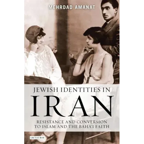 Jewish Identities in Iran: Resistance and Conversion to Islam and the Baha'i Faith