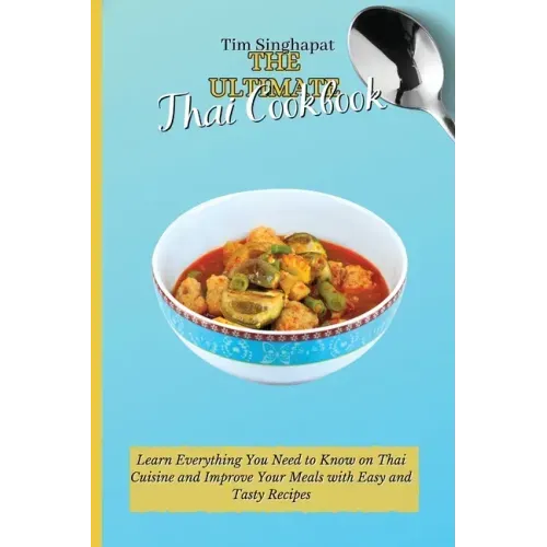 The Ultimate Thai Cookbook: Learn the Thai Way to Cooking and Surprise Your Guests with Amazing Recipes