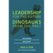 LEADERSHIP for the Future DINOSAURS from the Past: Discovering dynamic leadership competencies for times ahead. Reflecting on unique dinosaur behavior