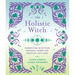 The Holistic Witch: Connecting with Your Personal Power for Magickal Self-Care