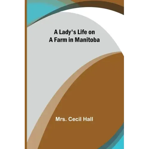 A Lady's Life on a Farm in Manitoba