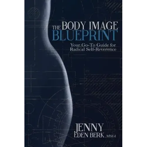 The Body Image Blueprint: Your Go-To Guide for Radical Self-Reverence