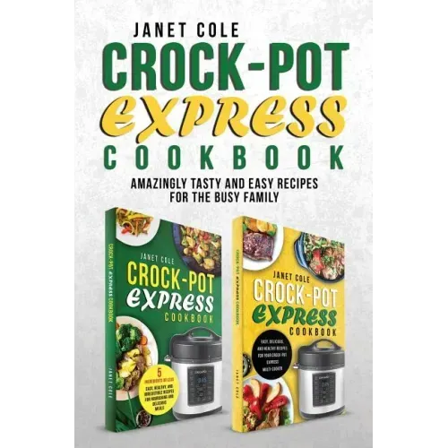 Crock-Pot Express Cookbook: Amazingly Tasty and Easy Recipes for the Busy Family