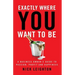 Exactly Where You Want To Be: A Business Owner's Guide to Passion, Profit and Happiness