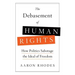 The Debasement of Human Rights: How Politics Sabotage the Ideal of Freedom