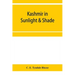 Kashmir in sunlight & shade; a description of the beauties of the country, the life, habits, and humour of its inhabitants and an account of the gradu