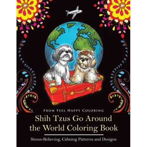 Shih Tzus Go Around the World Coloring Book: Fun Shih Tzu Coloring Book for Adults and Kids 10+