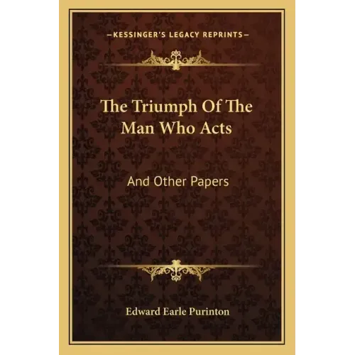 The Triumph of the Man Who Acts: And Other Papers