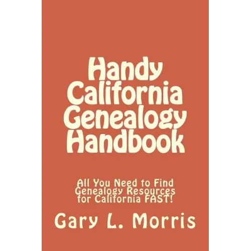 Handy California Genealogy Handbook: All You Need to Find Genealogy Resources for California FAST!