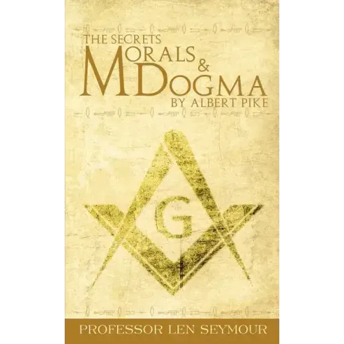 The Secrets of Morals and Dogma by Albert Pike